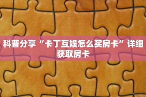 科普分享“卡丁互娱怎么买房卡”详细获取房卡