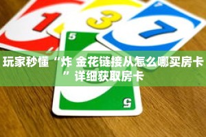 玩家秒懂“炸 金花链接从怎么哪买房卡”详细获取房卡