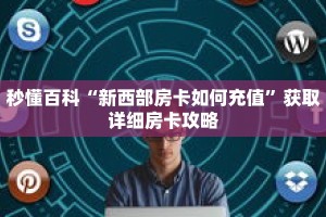 秒懂百科“新西部房卡如何充值”获取详细房卡攻略