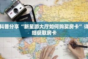 科普分享“新星游大厅如何购买房卡”详细获取房卡