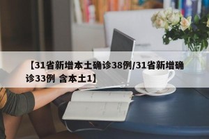 【31省新增本土确诊38例/31省新增确诊33例 含本土1】