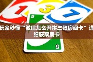 玩家秒懂“微信怎么开拼三张房间卡”详细获取房卡