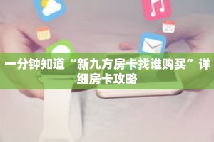 一分钟知道“新九方房卡找谁购买”详细房卡攻略