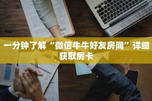 一分钟了解“微信牛牛好友房间”详细获取房卡