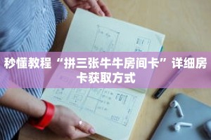 秒懂教程“拼三张牛牛房间卡”详细房卡获取方式