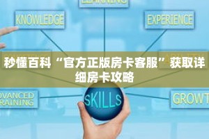 秒懂百科“官方正版房卡客服”获取详细房卡攻略