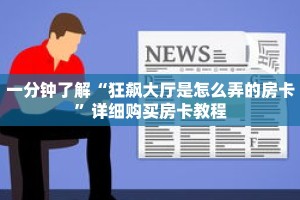 一分钟了解“狂飙大厅是怎么弄的房卡”详细购买房卡教程