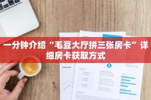 一分钟介绍“毛豆大厅拼三张房卡”详细房卡获取方式