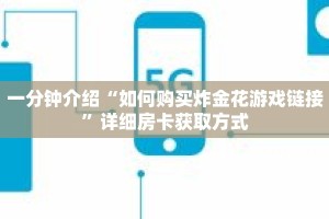 一分钟介绍“如何购买炸金花游戏链接”详细房卡获取方式