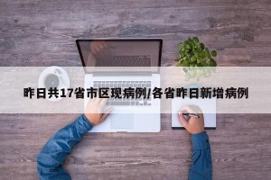 昨日共17省市区现病例/各省昨日新增病例