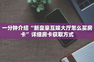 秒懂教程“微信链接拼三张房卡”详细房卡获取方式