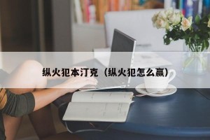 纵火犯本汀克（纵火犯怎么赢）