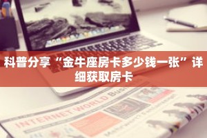 科普分享“金牛座房卡多少钱一张”详细获取房卡