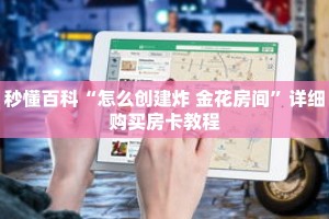秒懂百科“怎么创建炸 金花房间”详细购买房卡教程