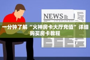 一分钟了解“火神房卡大厅充值”详细购买房卡教程