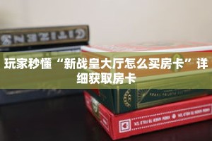 玩家秒懂“新战皇大厅怎么买房卡”详细获取房卡