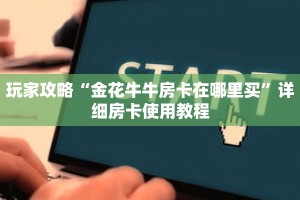 玩家攻略“金花牛牛房卡在哪里买”详细房卡使用教程