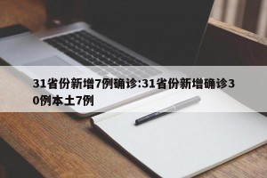 31省份新增7例确诊:31省份新增确诊30例本土7例