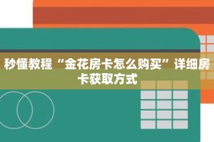 秒懂教程“金花房卡怎么购买”详细房卡获取方式