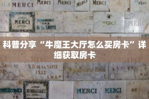 科普分享“牛魔王大厅怎么买房卡”详细获取房卡