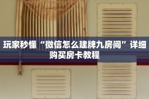 玩家秒懂“微信怎么建牌九房间”详细购买房卡教程