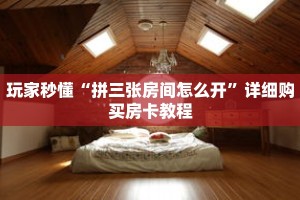 玩家秒懂“拼三张房间怎么开”详细购买房卡教程