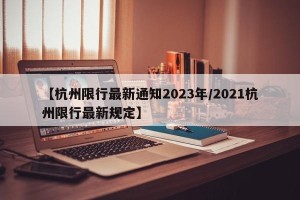 【杭州限行最新通知2023年/2021杭州限行最新规定】