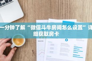 一分钟了解“微信斗牛房间怎么设置”详细获取房卡