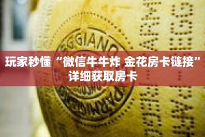 玩家秒懂“微信牛牛炸 金花房卡链接”详细获取房卡
