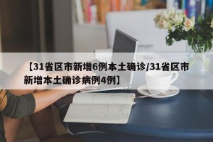 【31省区市新增6例本土确诊/31省区市新增本土确诊病例4例】