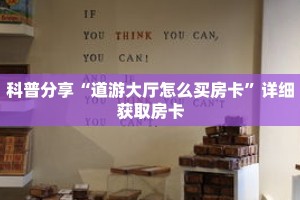 科普分享“道游大厅怎么买房卡”详细获取房卡