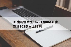 31省新增本土167513086/31省新增103例本土88例