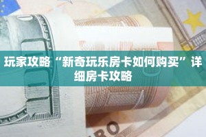 玩家攻略“新奇玩乐房卡如何购买”详细房卡攻略