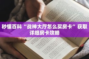 秒懂百科“战神大厅怎么买房卡”获取详细房卡攻略