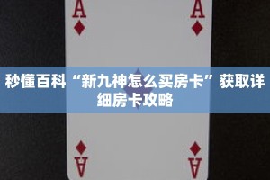 秒懂百科“新九神怎么买房卡”获取详细房卡攻略