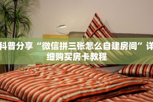 科普分享“微信拼三张怎么自建房间”详细购买房卡教程