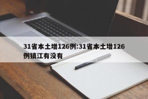 31省本土增126例:31省本土增126例镇江有没有