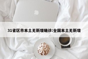 31省区市本土无新增确诊:全国本土无新增