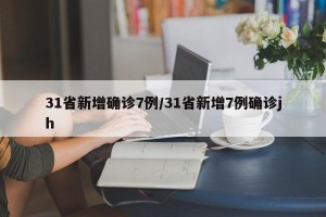31省新增确诊7例/31省新增7例确诊jh