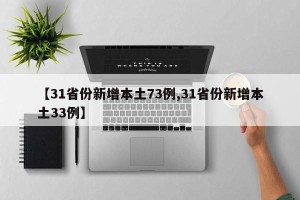 【31省份新增本土73例,31省份新增本土33例】
