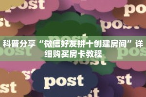科普分享“微信好友拼十创建房间”详细购买房卡教程