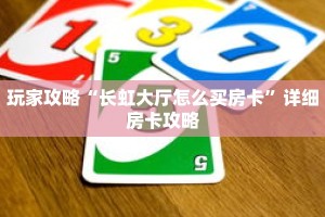 玩家攻略“长虹大厅怎么买房卡”详细房卡攻略