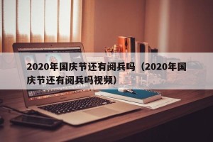 2020年国庆节还有阅兵吗（2020年国庆节还有阅兵吗视频）