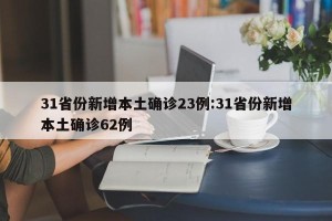 31省份新增本土确诊23例:31省份新增本土确诊62例