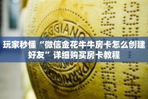 玩家秒懂“微信金花牛牛房卡怎么创建好友”详细购买房卡教程