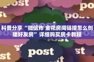 科普分享“微信炸 金花房间链接怎么创建好友房”详细购买房卡教程