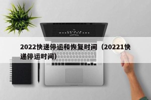 2022快递停运和恢复时间（20221快递停运时间）
