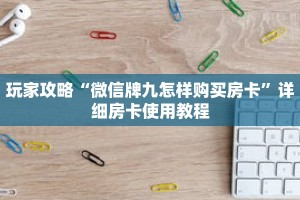 玩家攻略“微信牌九怎样购买房卡”详细房卡使用教程
