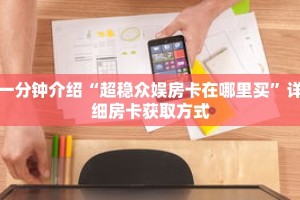 一分钟介绍“超稳众娱房卡在哪里买”详细房卡获取方式