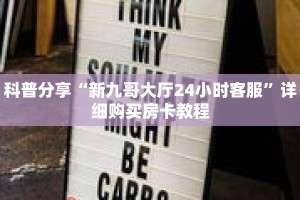 科普分享“新九哥大厅24小时客服”详细购买房卡教程